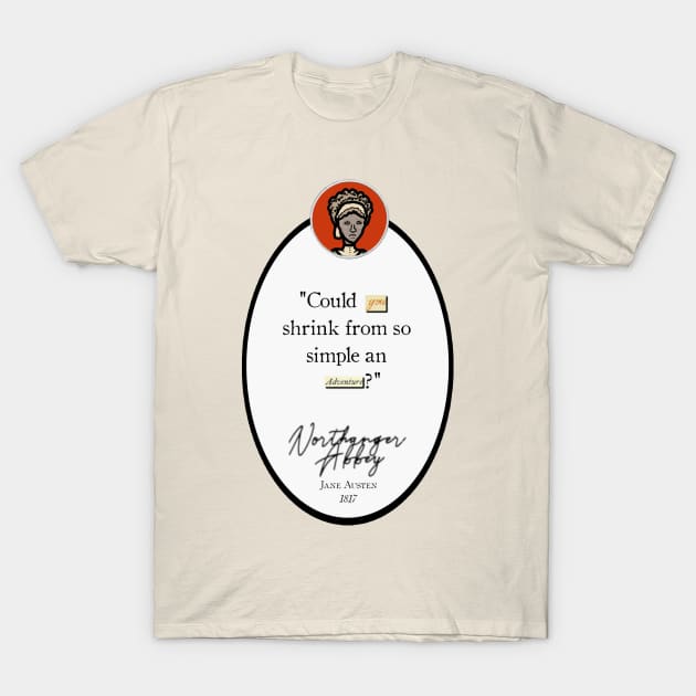 Northanger Abbey Quote: "Could you shrink from so simple an adventure?" Jane Austen T-Shirt by LochNestFarm